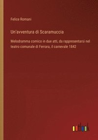 bokomslag Un'avventura di Scaramuccia: Melodramma comico in due atti, da rappresentarsi nel teatro comunale di Ferrara, il carnevale 1842