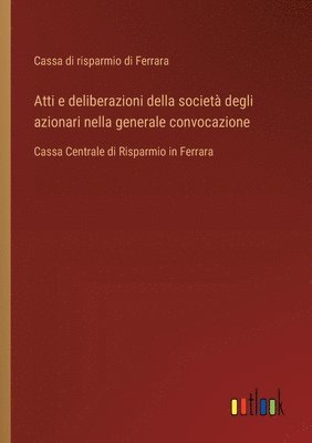 bokomslag Atti e deliberazioni della società degli azionari nella generale convocazione