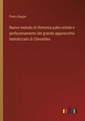 Nuovo metodo di litotomia pubo-rettale e perfezionamento del grande apparecchio lateralizzato di Cheselden 1