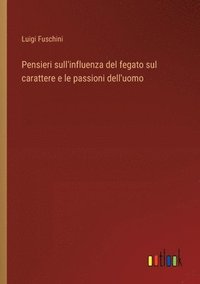 bokomslag Pensieri sull'influenza del fegato sul carattere e le passioni dell'uomo