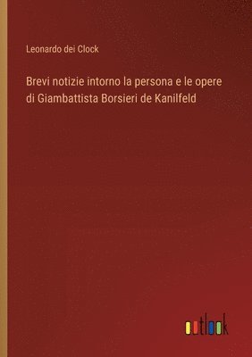 Brevi notizie intorno la persona e le opere di Giambattista Borsieri de Kanilfeld 1