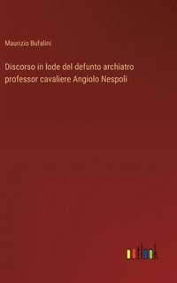 bokomslag Discorso in lode del defunto archiatro professor cavaliere Angiolo Nespoli