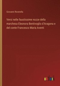 bokomslag Versi nelle faustissime nozze della marchesa Eleonora Bentivoglio d'Aragona e del conte Francesco Maria Aventi