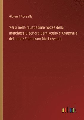 Versi nelle faustissime nozze della marchesa Eleonora Bentivoglio d'Aragona e del conte Francesco Maria Aventi 1