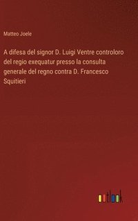 bokomslag A difesa del signor D. Luigi Ventre controloro del regio exequatur presso la consulta generale del regno contra D. Francesco Squitieri