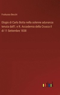 bokomslag Elogio di Carlo Botta nella solenne adunanza tenuta dall'I. e R. Accademia della Crusca il d 11 Settembre 1838