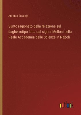 Antonio Scialoja - Sunto ragionato della relazione sul dagherrotipo letta dal signor Melloni nella Reale Accademia delle Scienze in Napoli, Häftad