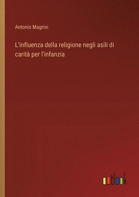 bokomslag L'influenza della religione negli asili di carit per l'infanzia