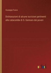 bokomslag Dichiarazioni di alcune iscrizioni pertinenti alle catacombe di S. Gennaro dei poveri