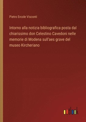 bokomslag Intorno alla notizia bibliografica posta dal chiarissimo don Celestino Cavedoni nelle memorie di Modena sull'aes grave del museo Kircheriano