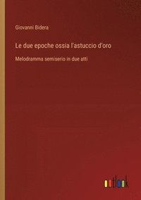 bokomslag Le due epoche ossia l'astuccio d'oro