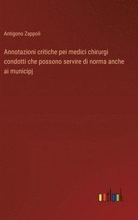 bokomslag Annotazioni critiche pei medici chirurgi condotti che possono servire di norma anche ai municipj