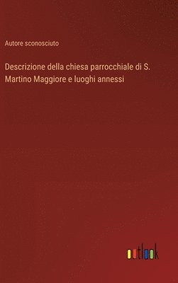 bokomslag Descrizione della chiesa parrocchiale di S. Martino Maggiore e luoghi annessi