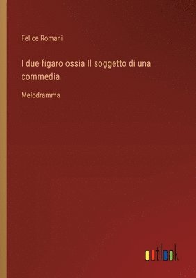 Felice Romani - I due figaro ossia Il soggetto di una commedia, Häftad
