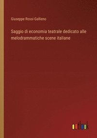 bokomslag Saggio di economia teatrale dedicato alle melodrammatiche scene italiane