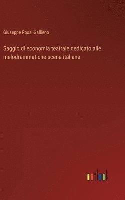 bokomslag Saggio di economia teatrale dedicato alle melodrammatiche scene italiane