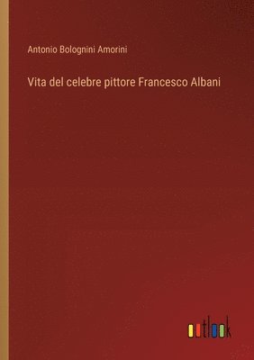 bokomslag Vita del celebre pittore Francesco Albani