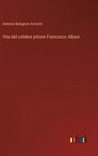 bokomslag Vita del celebre pittore Francesco Albani