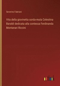 bokomslag Vita della giovinetta sorda-muta Celestina Baraldi dedicata alla contessa Ferdinanda Montanari Riccini