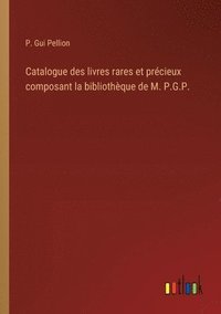bokomslag Catalogue des livres rares et précieux composant la bibliothèque de M. P.G.P.