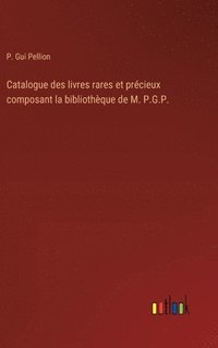 bokomslag Catalogue des livres rares et précieux composant la bibliothèque de M. P.G.P.