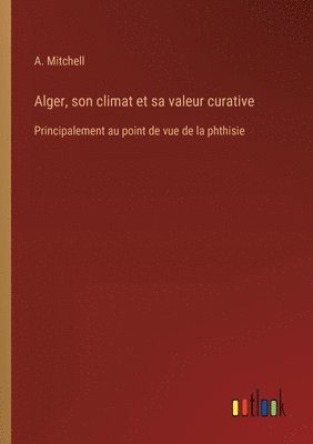 A Mitchell - Alger, son climat et sa valeur curative, Häftad