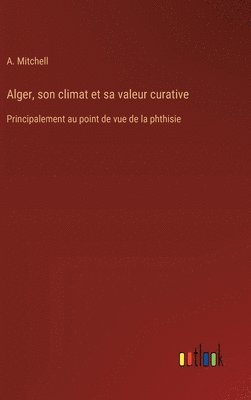 A Mitchell - Alger, son climat et sa valeur curative, Inbunden
