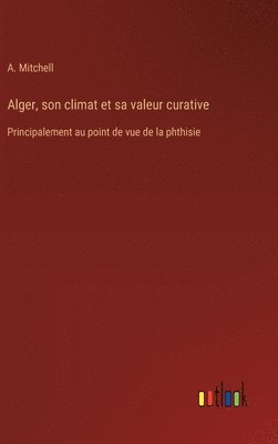 bokomslag Alger, son climat et sa valeur curative