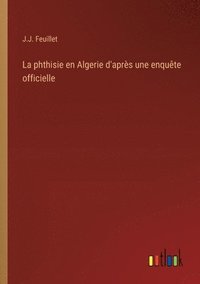 bokomslag La phthisie en Algerie d'aprs une enqute officielle