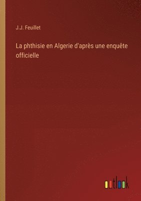 bokomslag La phthisie en Algerie d'aprs une enqute officielle