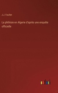 bokomslag La phthisie en Algerie d'aprs une enqute officielle