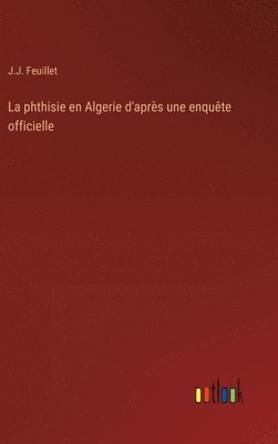 La phthisie en Algerie d'aprs une enqute officielle 1