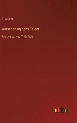 T Adams, T. Adams - Aarsagen og dens Følger, Inbunden