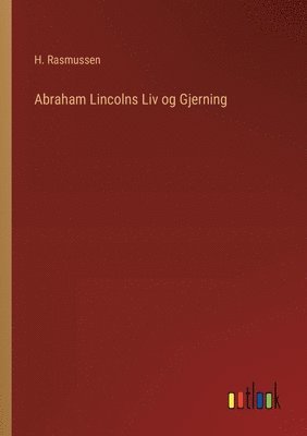 bokomslag Abraham Lincolns Liv og Gjerning