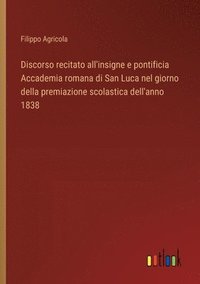 bokomslag Discorso recitato all'insigne e pontificia Accademia romana di San Luca nel giorno della premiazione scolastica dell'anno 1838