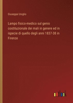 bokomslag Lampo fisico-medico sul genio costituzionale dei mali in genere ed in ispecie di quello degli anni 1837-38 in Firenze