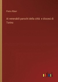 bokomslag Ai venerabili parochi della citt e diocesi di Torino