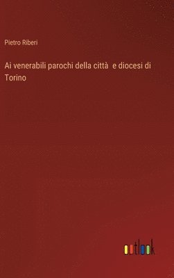 bokomslag Ai venerabili parochi della citt e diocesi di Torino