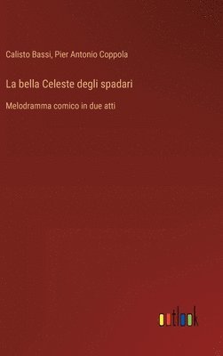 bokomslag La bella Celeste degli spadari: Melodramma comico in due atti
