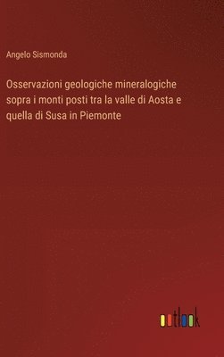 bokomslag Osservazioni geologiche mineralogiche sopra i monti posti tra la valle di Aosta e quella di Susa in Piemonte