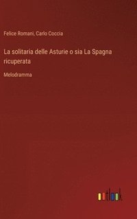 bokomslag La solitaria delle Asturie o sia La Spagna ricuperata