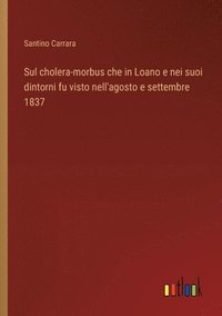 bokomslag Sul cholera-morbus che in Loano e nei suoi dintorni fu visto nell'agosto e settembre 1837