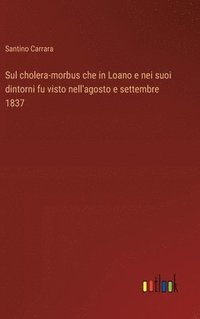 bokomslag Sul cholera-morbus che in Loano e nei suoi dintorni fu visto nell'agosto e settembre 1837