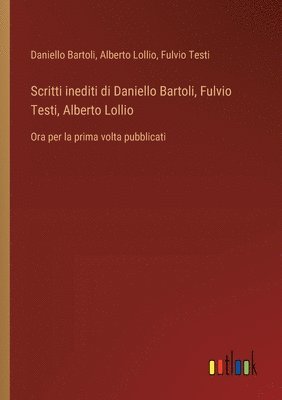 Scritti inediti di Daniello Bartoli, Fulvio Testi, Alberto Lollio