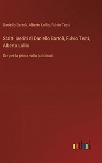 bokomslag Scritti inediti di Daniello Bartoli, Fulvio Testi, Alberto Lollio