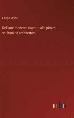 bokomslag Dell'arte moderna rispetto alla pittura, scultura ed architettura