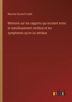 bokomslag Mémoire sur les rapports qui existent entre le ramollissement cérébral et les symptomes qu'on lui attribue