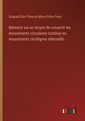 bokomslag Mémoire sur un moyen de convertir les mouvements circulaires continus en mouvements rectilignes alternatifs