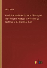 bokomslag Facult de Mdecine de Paris. Thse pour le Doctorat en Mdecine, Prsente et soutenue le 30 dcembre 1839