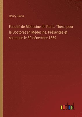 Henry Blatin - Faculté de Médecine de Paris. Thèse pour le Doctorat en Médecine, Présentée et soutenue le 30 décembre 1839, Häftad